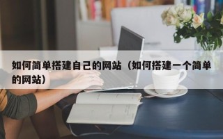 滨州如何简单搭建自己的网站（如何搭建一个简单的网站）